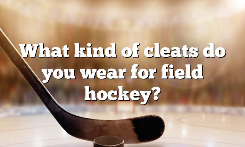 What kind of cleats do you wear for field hockey?
