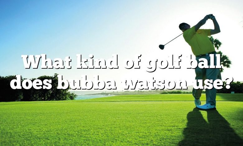 What kind of golf ball does bubba watson use?