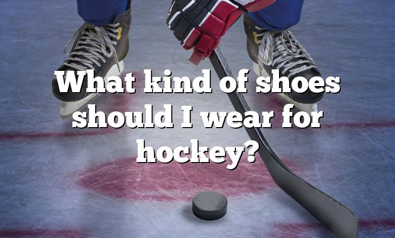 What kind of shoes should I wear for hockey?