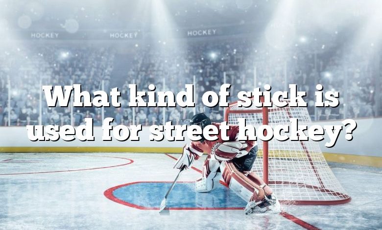 What kind of stick is used for street hockey?