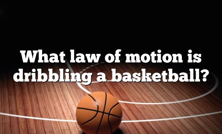 What law of motion is dribbling a basketball?