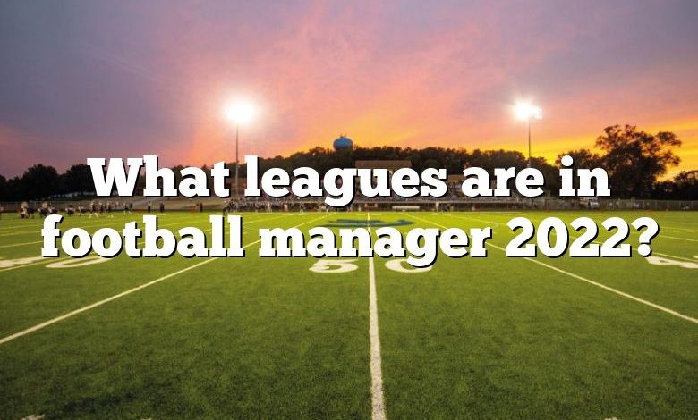 What leagues are in football manager 2022?