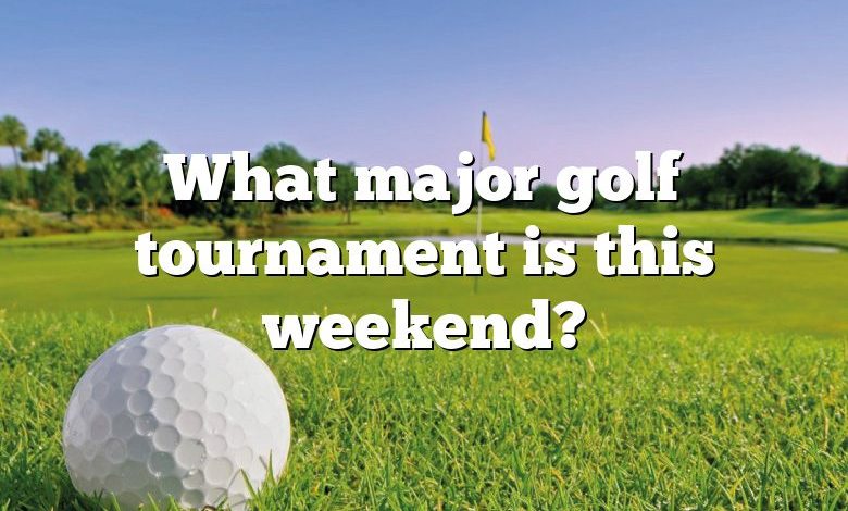 What major golf tournament is this weekend?