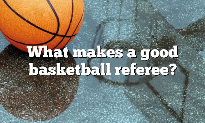 What makes a good basketball referee?