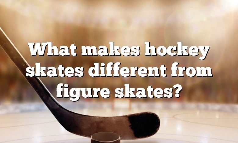 What makes hockey skates different from figure skates?