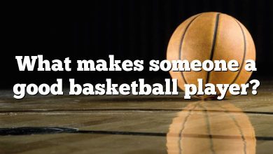 What makes someone a good basketball player?