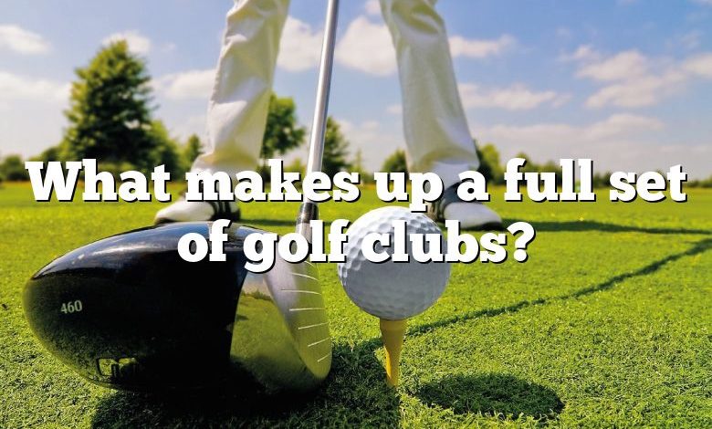 What makes up a full set of golf clubs?