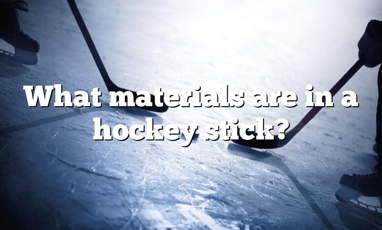 What materials are in a hockey stick?