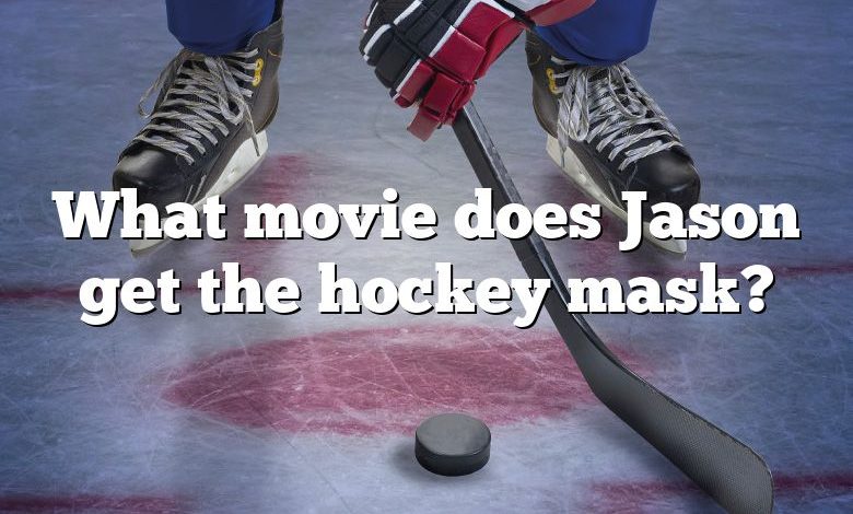 What movie does Jason get the hockey mask?