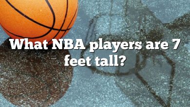 What NBA players are 7 feet tall?