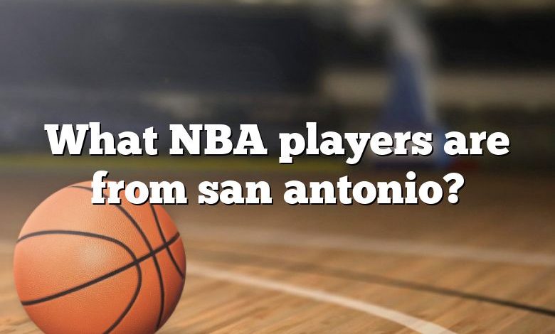 What NBA players are from san antonio?