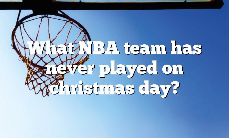 What NBA team has never played on christmas day?