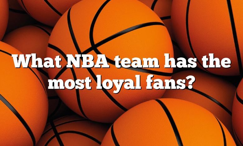 What NBA team has the most loyal fans?