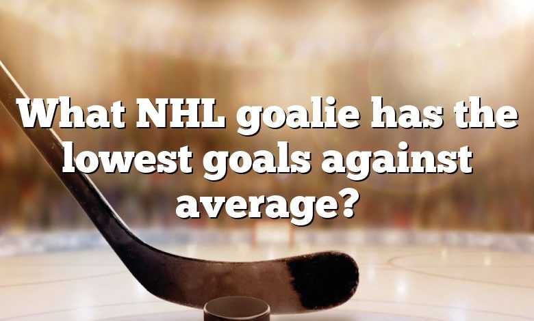What NHL goalie has the lowest goals against average?