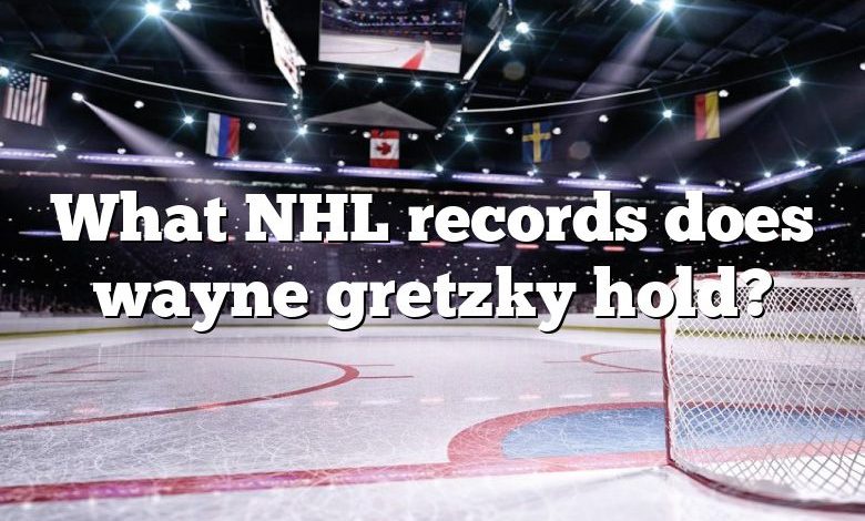 What NHL records does wayne gretzky hold?