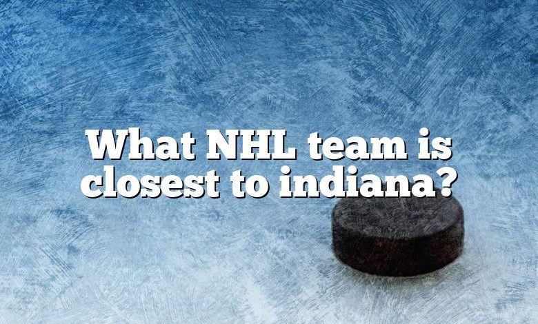 What NHL team is closest to indiana?