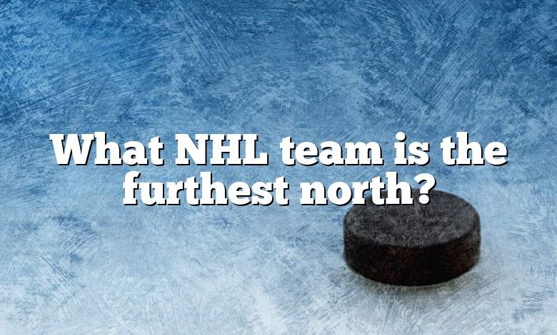 What NHL team is the furthest north?