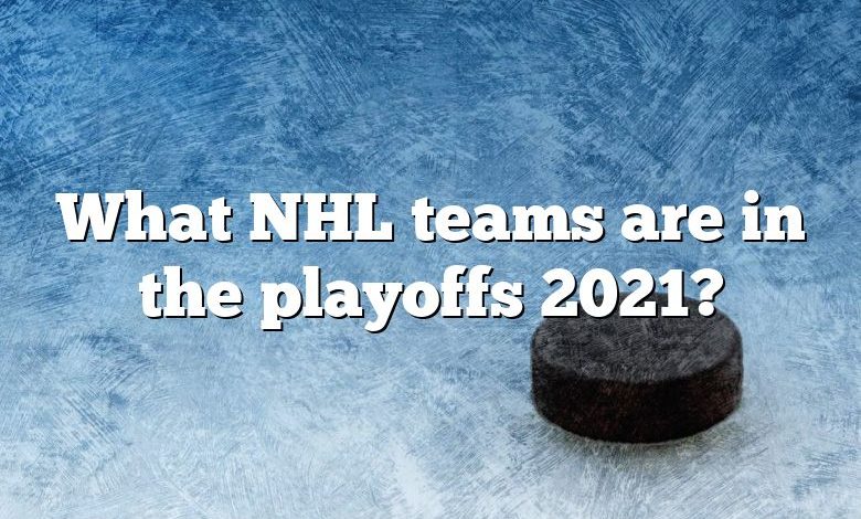 What NHL teams are in the playoffs 2021?