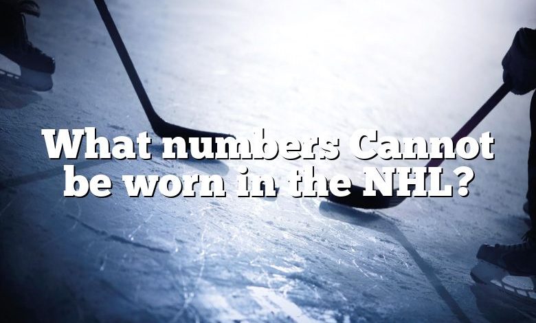 What numbers Cannot be worn in the NHL?