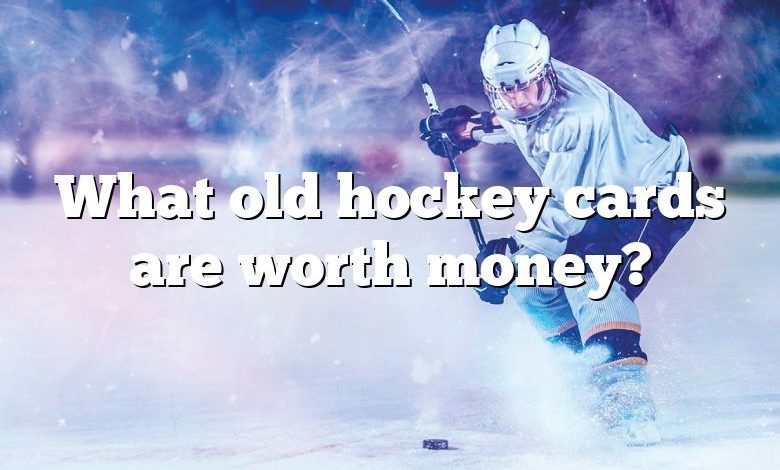 What old hockey cards are worth money?