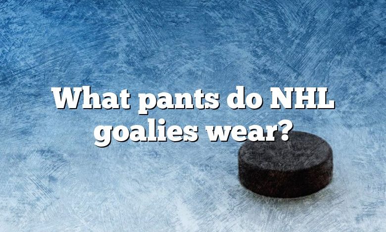 What pants do NHL goalies wear?