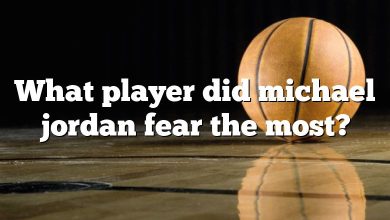 What player did michael jordan fear the most?