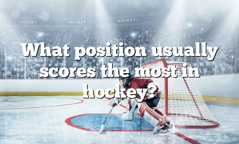 What position usually scores the most in hockey?