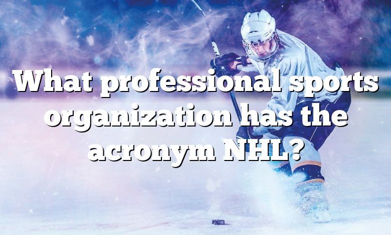 What professional sports organization has the acronym NHL?