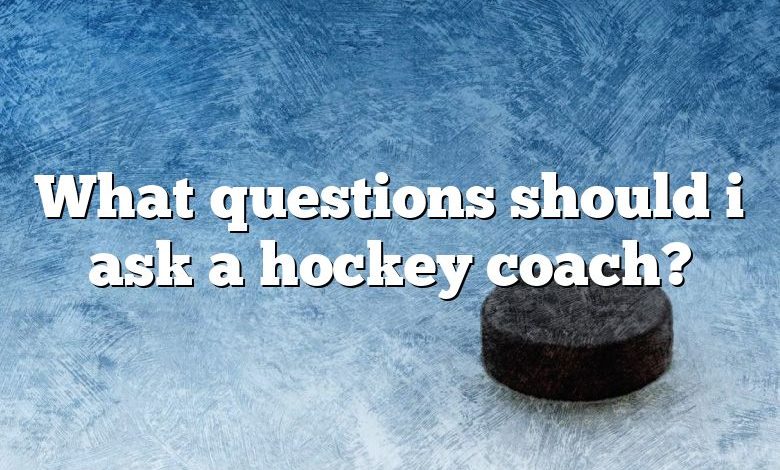 What questions should i ask a hockey coach?