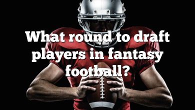 What round to draft players in fantasy football?