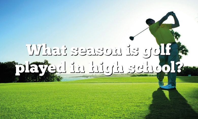 What season is golf played in high school?