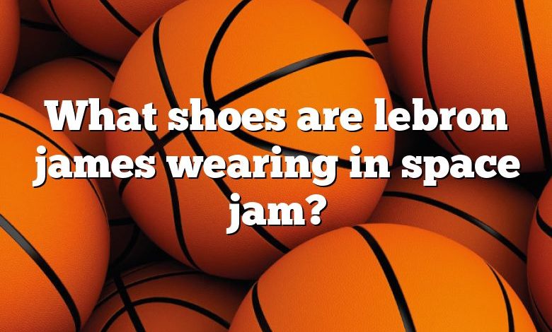 What shoes are lebron james wearing in space jam?