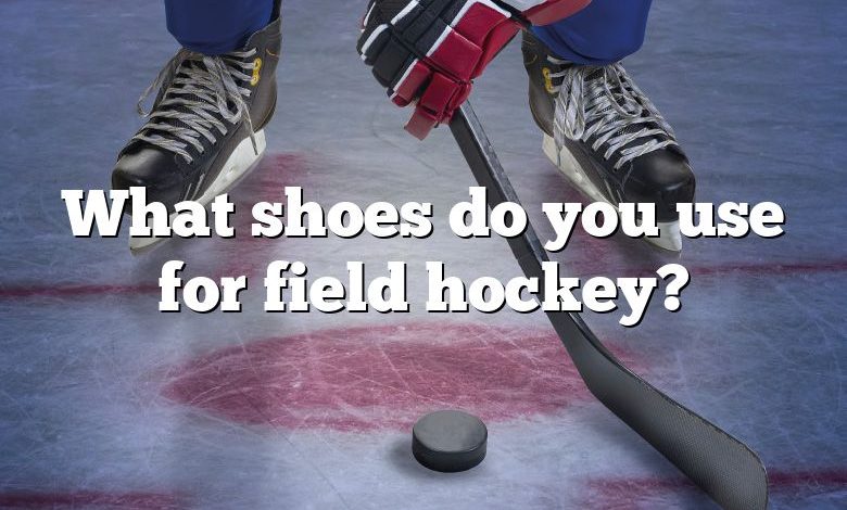 What shoes do you use for field hockey?