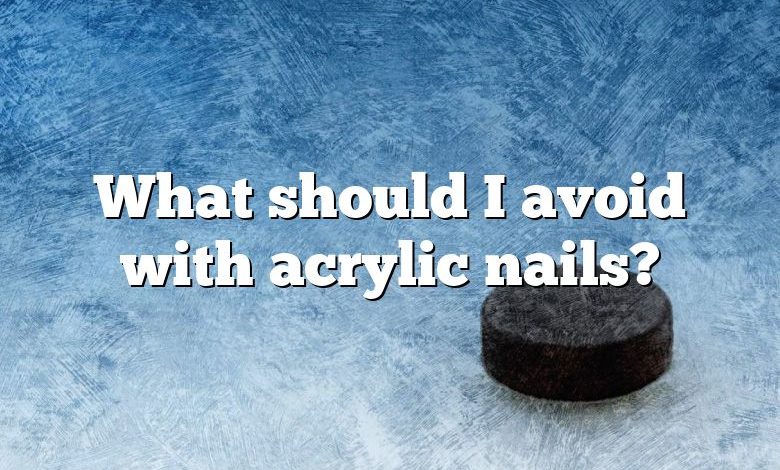 What should I avoid with acrylic nails?