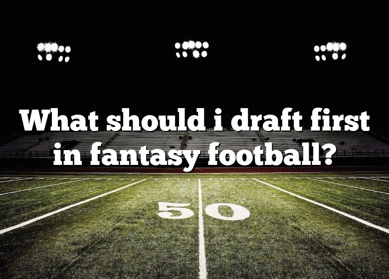 What Should I Draft First In Fantasy Football? DNA Of SPORTS