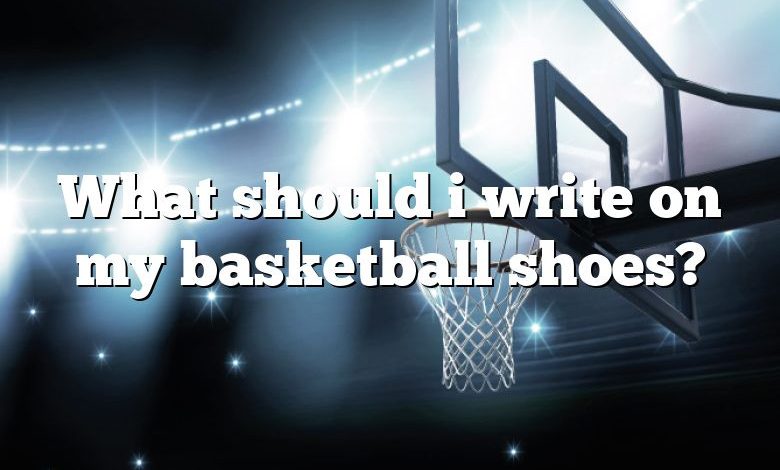 What should i write on my basketball shoes?