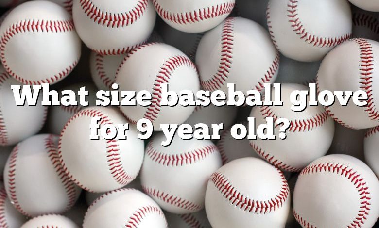 What size baseball glove for 9 year old?