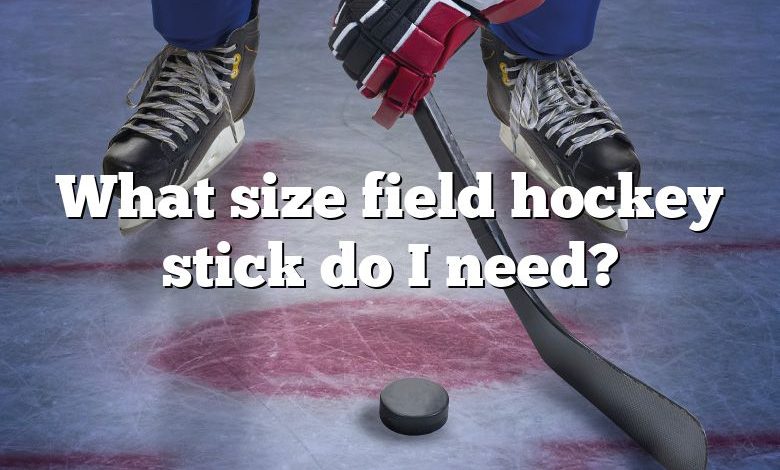 What size field hockey stick do I need?