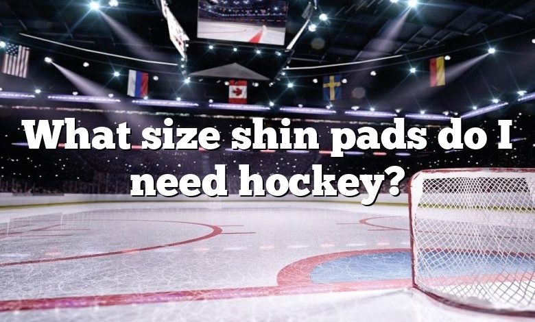 What size shin pads do I need hockey?