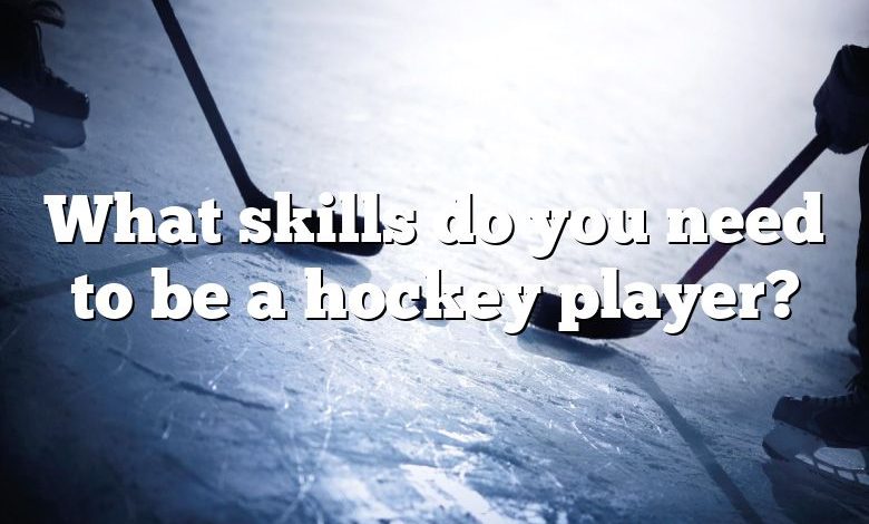 What skills do you need to be a hockey player?