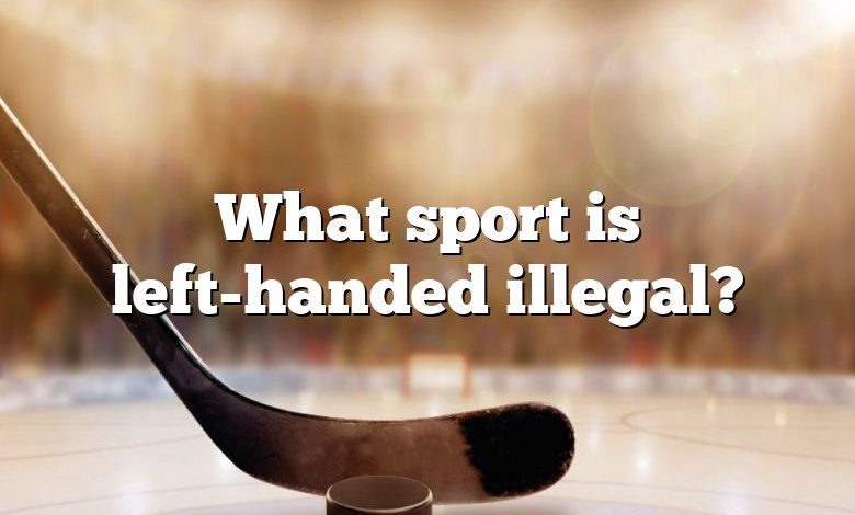 What sport is left-handed illegal?