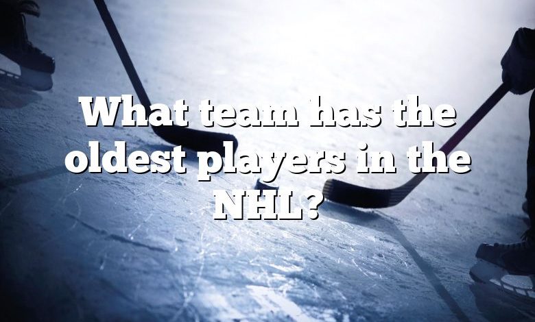 What team has the oldest players in the NHL?