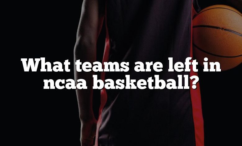 What teams are left in ncaa basketball?