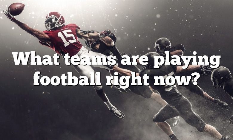 What teams are playing football right now?