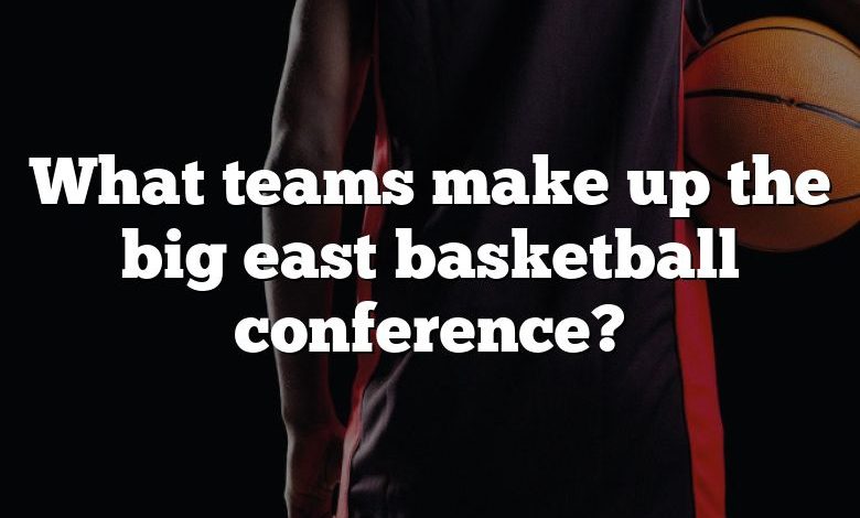What teams make up the big east basketball conference?