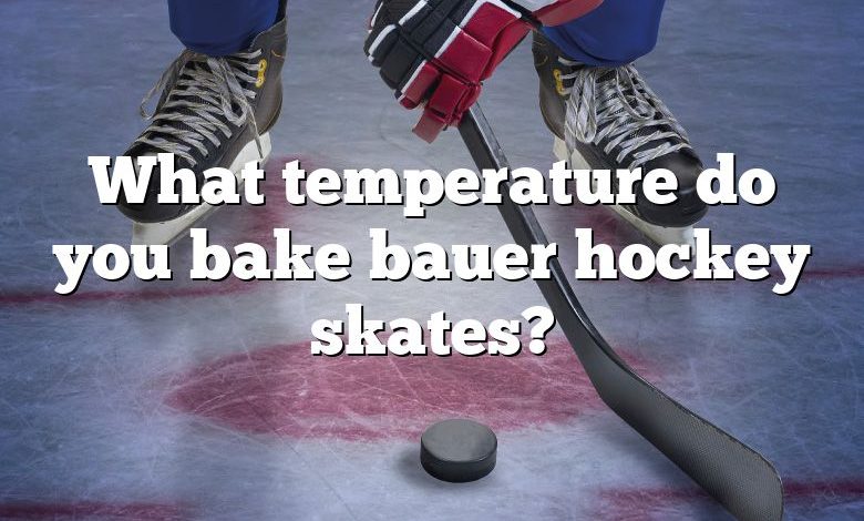 What temperature do you bake bauer hockey skates?