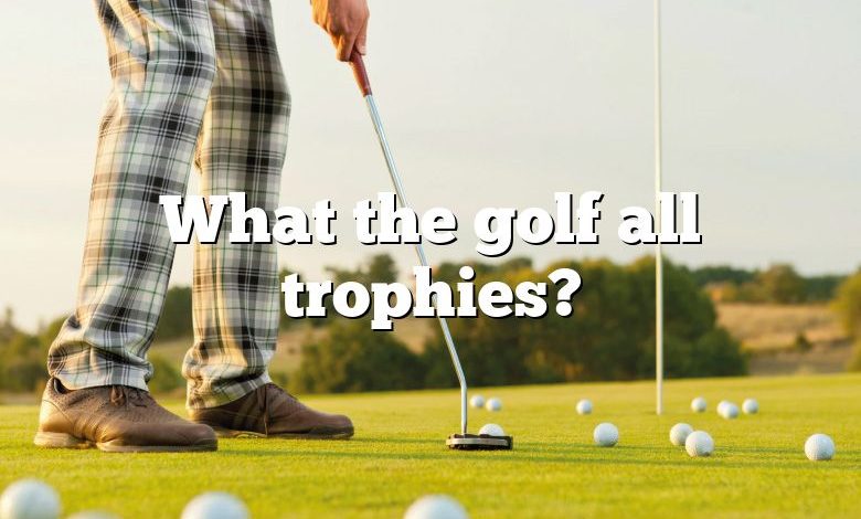 What the golf all trophies?