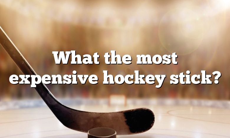 What the most expensive hockey stick?