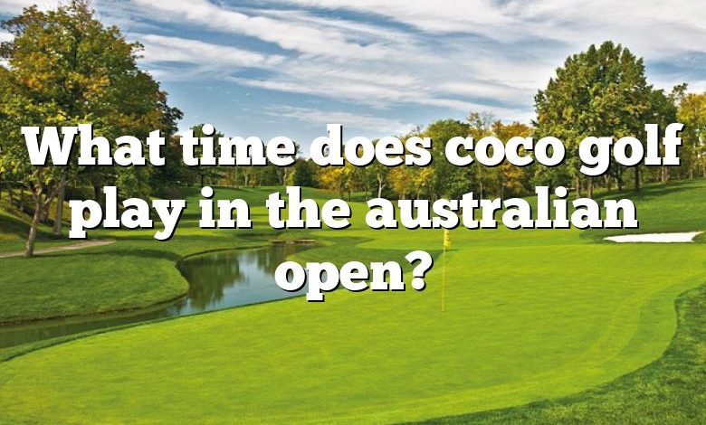 What time does coco golf play in the australian open?