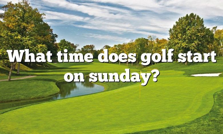 What time does golf start on sunday?